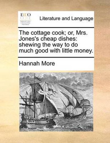 The Cottage Cook; Or, Mrs. Jones's Cheap Dishes: Shewing the Way to Do Much Good with Little Money.