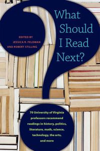 Cover image for What Should I Read Next?: 70 University of Virginia Professors Recommend Readings in History, Politics, Literature, Math, Science, Technology, the Arts, and More