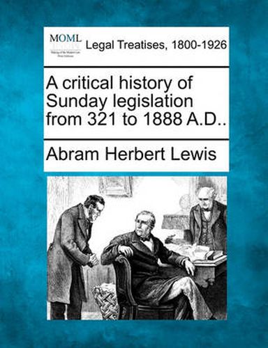 Cover image for A Critical History of Sunday Legislation from 321 to 1888 A.D..