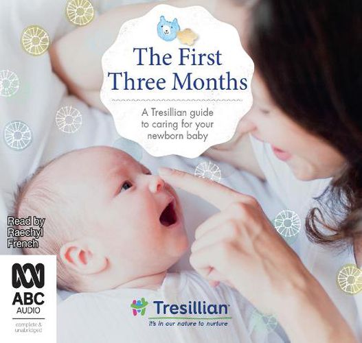 Cover image for The First Three Months: A Tresillian guide to caring for your newborn baby