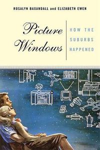 Cover image for Picture Windows: How the Suburbs Happened