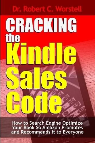 Cover image for Cracking the Kindle Sales Code: How to Search Engine Optimize Your Book So Amazon Promotes and Recommends it to Everyone