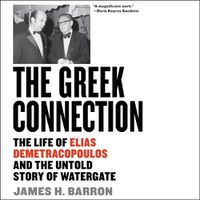 Cover image for The Greek Connection Lib/E: The Life of Elias Demetracopoulos and the Untold Story of Watergate