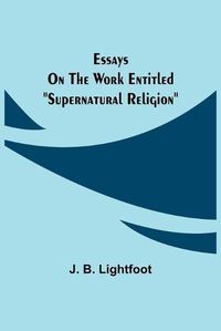 Cover image for Essays on the work entitled Supernatural Religion