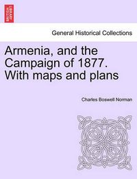 Cover image for Armenia, and the Campaign of 1877. With maps and plans