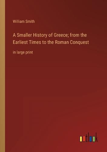 Cover image for A Smaller History of Greece; from the Earliest Times to the Roman Conquest