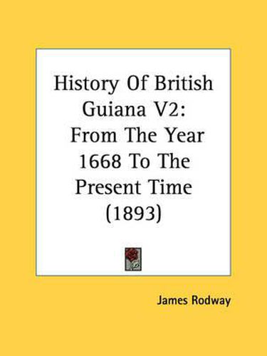 History of British Guiana V2: From the Year 1668 to the Present Time (1893)