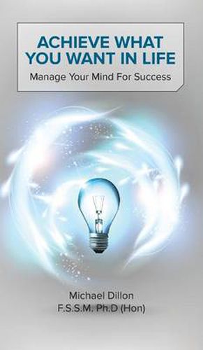 Cover image for Achieve What You Want in Life: Manage Your Mind for Success