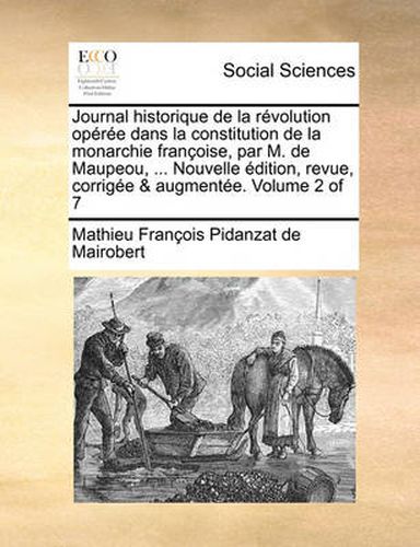 Cover image for Journal Historique de La Revolution Operee Dans La Constitution de La Monarchie Francoise, Par M. de Maupeou, ... Nouvelle Edition, Revue, Corrigee & Augmentee. Volume 2 of 7