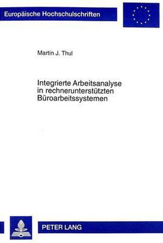 Cover image for Integrierte Arbeitsanalyse in Rechnerunterstuetzten Bueroarbeitssystemen: Entwicklung Und Erprobung Eines Integrierten Arbeitsanalyseverfahrens Fuer Rechnerunterstuetzte Bueroarbeitssysteme