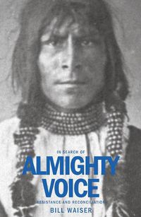 Cover image for In Search of Almighty Voice: Resistance and Reconciliation