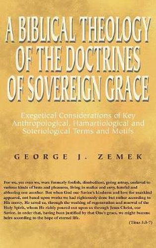 Cover image for A Biblical Theology of the Doctrines of Sovereign Grace: Exegetical Considerations of Key Anthropological, Hamartiological, and Soteriological Terms and Motifs