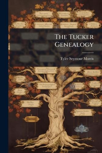 Cover image for The Tucker Genealogy: A Record of Gilbert Ruggles and Evelina Christina (Snyder) Tucker, Their Ancestors and Descendants