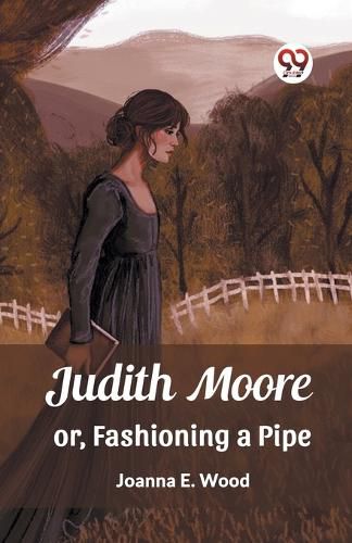 Cover image for Judith Moore or, Fashioning a Pipe