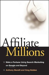 Cover image for Affiliate Millions: Make a Fortune Using Search Marketing on Google and Beyond