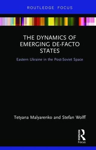 Cover image for The Dynamics of Emerging De-Facto States: Eastern Ukraine in the Post-Soviet Space