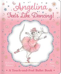 Cover image for Angelina Feels Like Dancing!: A Touch-and-Feel Ballet Book