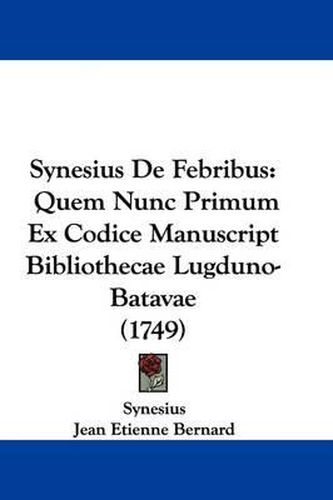 Synesius de Febribus: Quem Nunc Primum Ex Codice Manuscript Bibliothecae Lugduno-Batavae (1749)