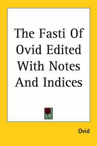 Cover image for The Fasti of Ovid Edited with Notes and Indices