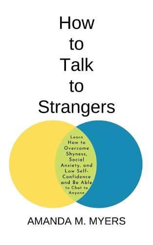 Cover image for How to Talk to Strangers: Learn How to Overcome Shyness, Social Anxiety, and Low Self-Confidence and Be Able to Chat to Anyone