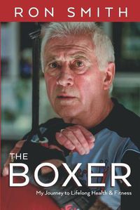 Cover image for The Boxer: My Journey to Lifelong Health and Fitness