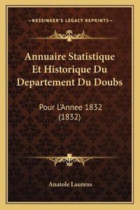 Cover image for Annuaire Statistique Et Historique Du Departement Du Doubs: Pour L'Annee 1832 (1832)