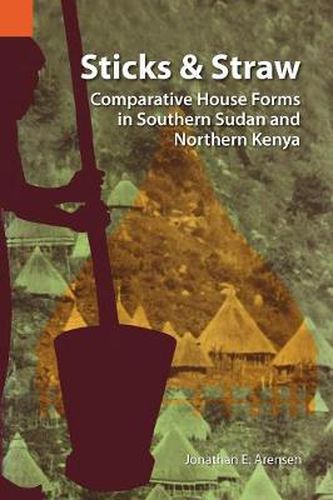 Cover image for Sticks and Straw: Comparative House Forms in Southern Sudan and Northern Kenya