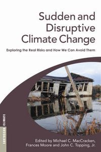 Cover image for Sudden and Disruptive Climate Change: Exploring the Real Risks and How We Can Avoid Them