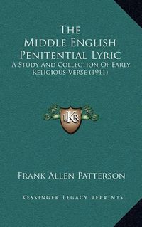 Cover image for The Middle English Penitential Lyric: A Study and Collection of Early Religious Verse (1911)