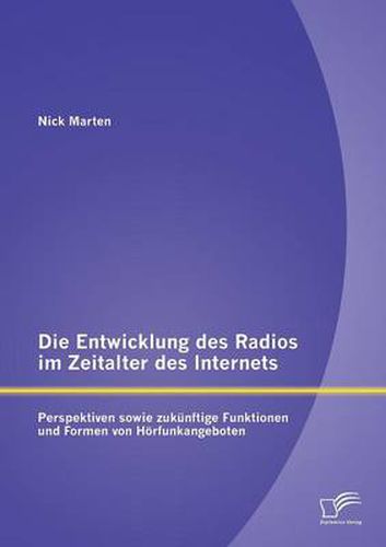 Cover image for Die Entwicklung des Radios im Zeitalter des Internets: Perspektiven sowie zukunftige Funktionen und Formen von Hoerfunkangeboten