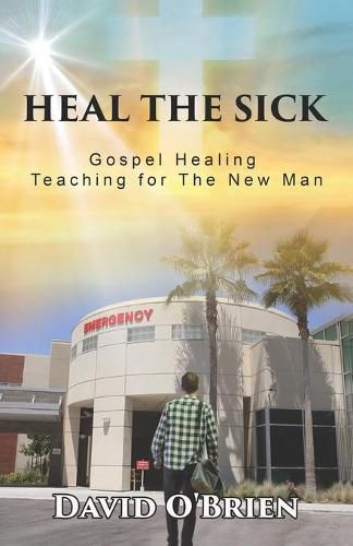 Cover image for Heal The Sick: Gospel Healing Teaching for the New Man