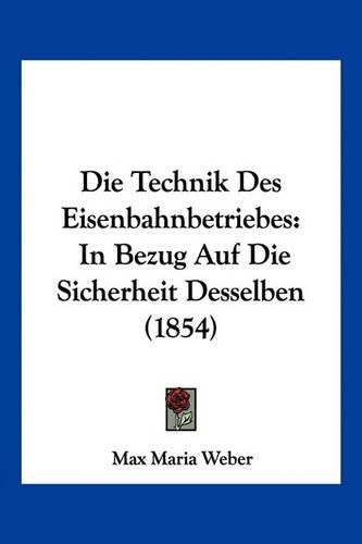 Die Technik Des Eisenbahnbetriebes: In Bezug Auf Die Sicherheit Desselben (1854)