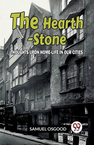 The Hearth-Stone:THOUGHTS UPON HOME-LIFE IN OUR CITIES (Edition2023)