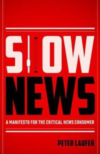 Cover image for Slow News: A Manifesto for the Critical News Consumer