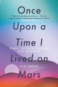 Cover image for Once Upon a Time I Lived on Mars: Space, Exploration and Life on Earth