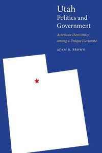 Cover image for Utah Politics and Government: American Democracy among a Unique Electorate