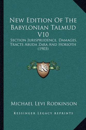 New Edition of the Babylonian Talmud V10: Section Jurisprudence, Damages, Tracts Abuda Zara and Horioth (1903)