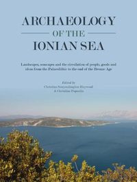 Cover image for Archaeology of the Ionian Sea: Landscapes, seascapes and the circulation of people, goods and ideas from the Palaeolithic to the end of the Bronze Age