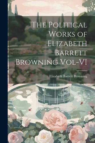 Cover image for The Political Works of Elizabeth Barrett Browning Vol-VI