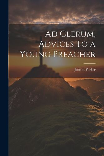 Cover image for Ad Clerum, Advices To a Young Preacher