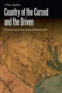 Cover image for Country of the Cursed and the Driven: Slavery and the Texas Borderlands