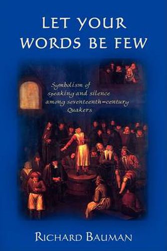 Cover image for Let Your Words Be Few: Symbolism of Speaking and Silence Among Seventeenth-Century Quakers