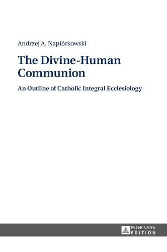 Cover image for The Divine-Human Communion: An Outline of Catholic Integral Ecclesiology