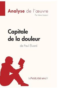 Cover image for Capitale de la douleur de Paul Eluard (Analyse de l'oeuvre): Comprendre la litterature avec Le Petit Litteraire