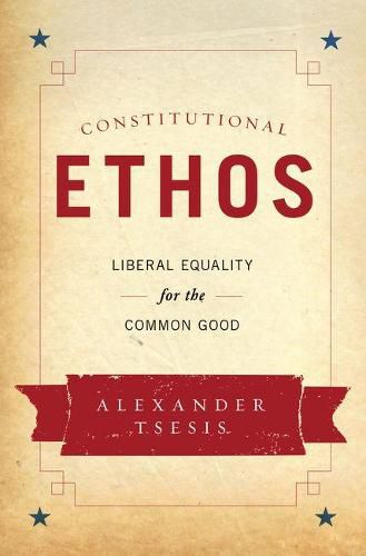 Cover image for Constitutional Ethos: Liberal Equality for the Common Good