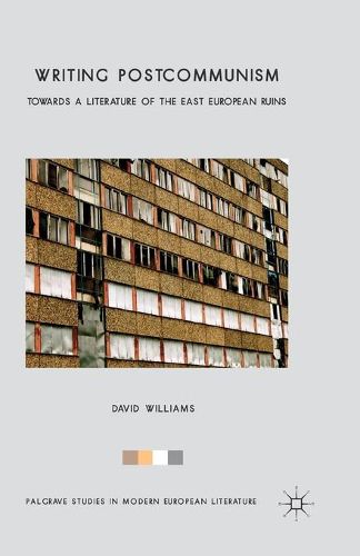 Cover image for Writing Postcommunism: Towards a Literature of the East European Ruins