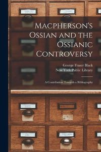 Cover image for Macpherson's Ossian and the Ossianic Controversy: a Contribution Towards a Bibliography