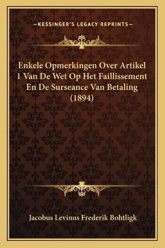 Cover image for Enkele Opmerkingen Over Artikel 1 Van de Wet Op Het Faillissement En de Surseance Van Betaling (1894)