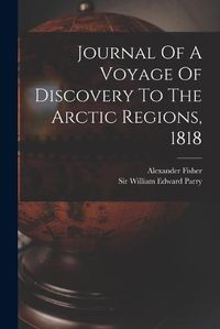 Cover image for Journal Of A Voyage Of Discovery To The Arctic Regions, 1818