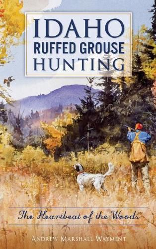 Cover image for Idaho Ruffed Grouse Hunting: The Heartbeat of the Woods